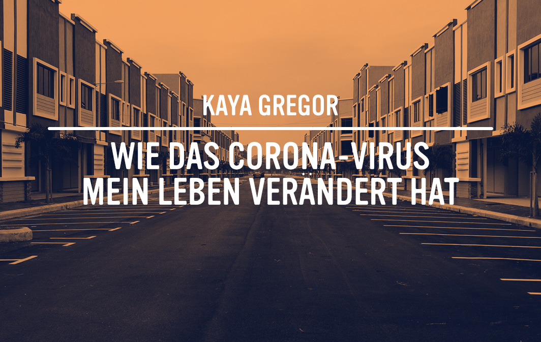 Kaya Gregor: Wie das Corona-Virus mein Leben verändert hat