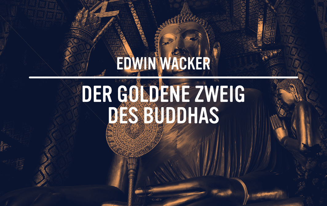 Edwin Wacker: Der goldene Zweig des Buddhas